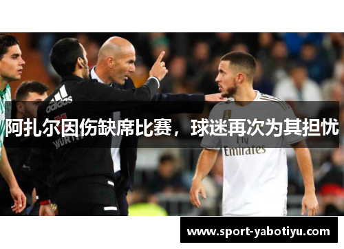 阿扎尔因伤缺席比赛，球迷再次为其担忧
