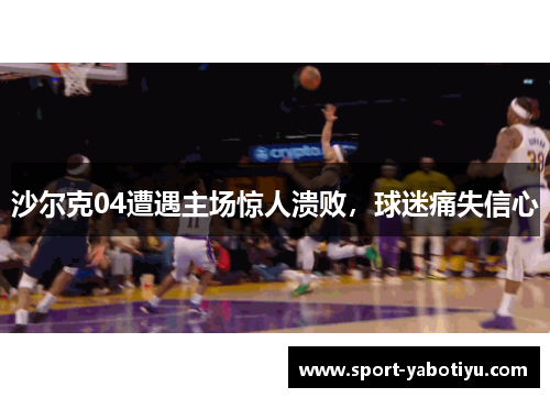 沙尔克04遭遇主场惊人溃败，球迷痛失信心